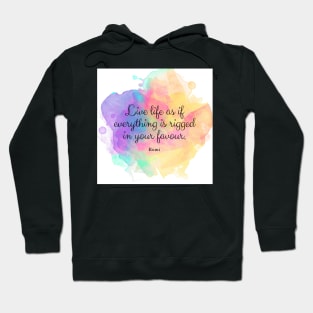 Live life as if everything is rigged in your favour. - Rumi quote Hoodie